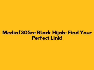 Mediaf305re Black Hijab: Find Your Perfect Link!