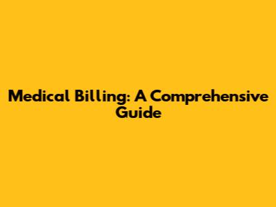 Medical Billing: A Comprehensive Guide