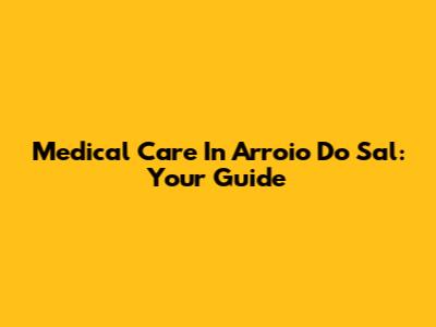 Medical Care In Arroio Do Sal: Your Guide