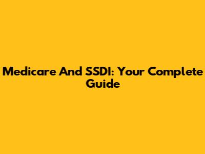 Medicare And SSDI: Your Complete Guide