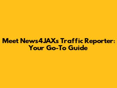 Meet News4JAX's Traffic Reporter: Your Go-To Guide