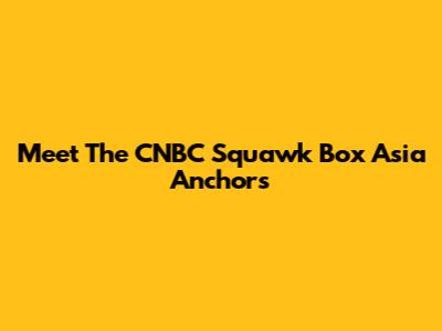 Meet The CNBC Squawk Box Asia Anchors