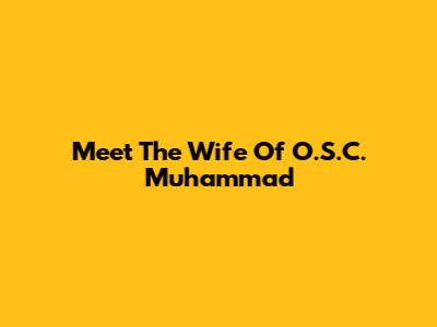 Meet The Wife Of O.S.C. Muhammad