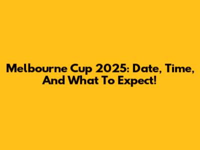 Melbourne Cup 2025: Date, Time, And What To Expect!