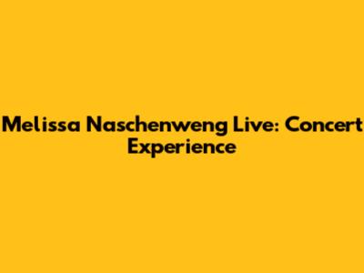 Melissa Naschenweng Live: Concert Experience