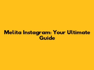 Melita Instagram: Your Ultimate Guide