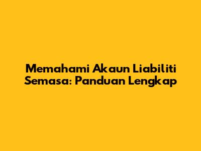 Memahami Akaun Liabiliti Semasa: Panduan Lengkap