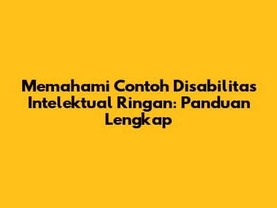 Memahami Contoh Disabilitas Intelektual Ringan: Panduan Lengkap