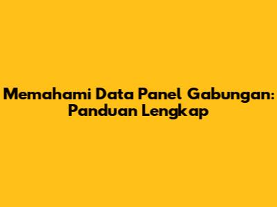 Memahami Data Panel Gabungan: Panduan Lengkap