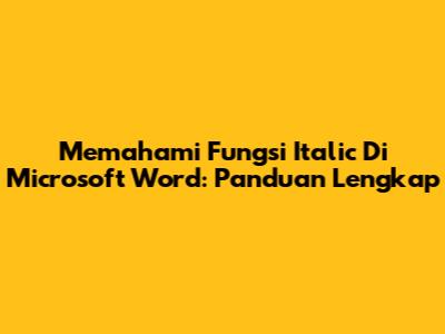 Memahami Fungsi Italic Di Microsoft Word: Panduan Lengkap