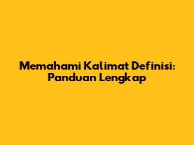 Memahami Kalimat Definisi: Panduan Lengkap