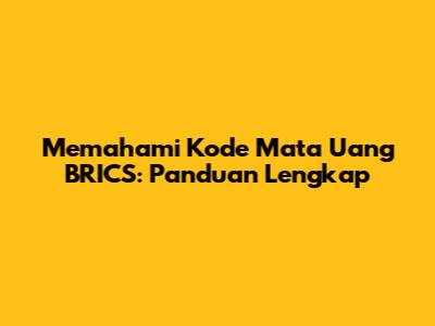 Memahami Kode Mata Uang BRICS: Panduan Lengkap