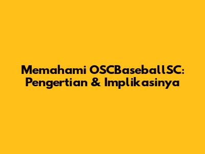 Memahami OSCBaseballSC: Pengertian & Implikasinya