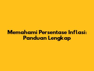 Memahami Persentase Inflasi: Panduan Lengkap