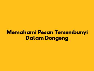 Memahami Pesan Tersembunyi Dalam Dongeng