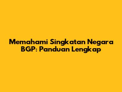 Memahami Singkatan Negara BGP: Panduan Lengkap