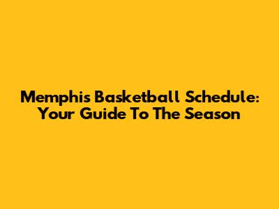 Memphis Basketball Schedule: Your Guide To The Season