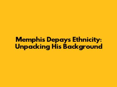 Memphis Depay's Ethnicity: Unpacking His Background