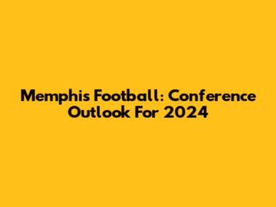 Memphis Football: Conference Outlook For 2024