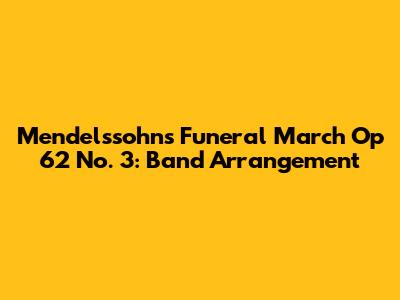 Mendelssohn's Funeral March Op 62 No. 3: Band Arrangement