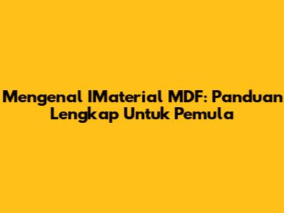 Mengenal IMaterial MDF: Panduan Lengkap Untuk Pemula