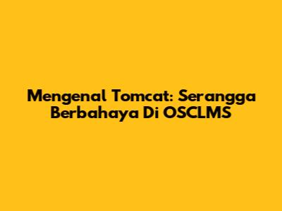 Mengenal Tomcat: Serangga Berbahaya Di OSCLMS