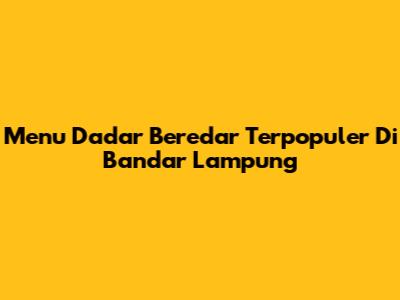 Menu Dadar Beredar Terpopuler Di Bandar Lampung