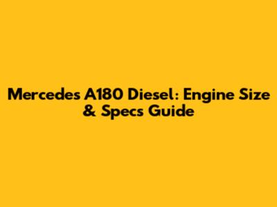 Mercedes A180 Diesel: Engine Size & Specs Guide