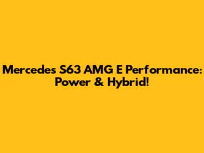 Mercedes S63 AMG E Performance: Power & Hybrid!