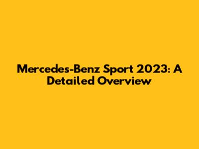Mercedes-Benz Sport 2023: A Detailed Overview