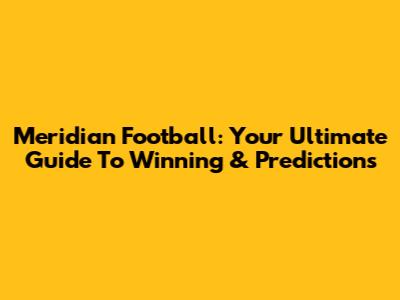 Meridian Football: Your Ultimate Guide To Winning & Predictions