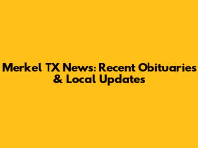 Merkel TX News: Recent Obituaries & Local Updates