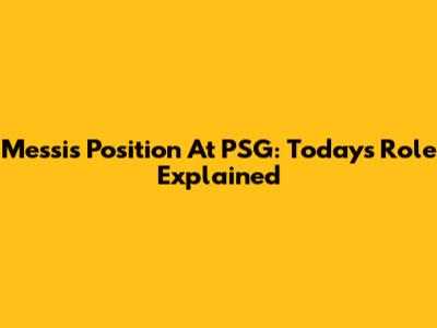 Messi's Position At PSG: Today's Role Explained