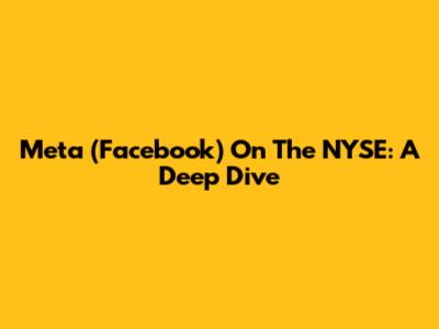 Meta (Facebook) On The NYSE: A Deep Dive