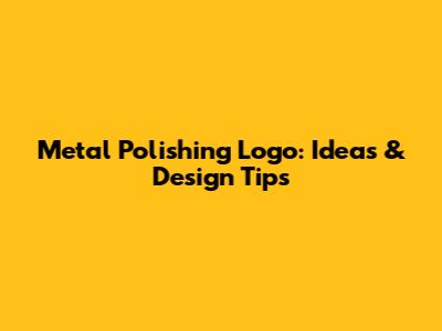 Metal Polishing Logo: Ideas & Design Tips