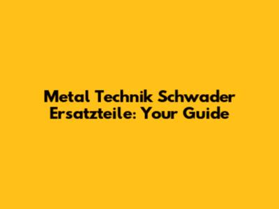 Metal Technik Schwader Ersatzteile: Your Guide