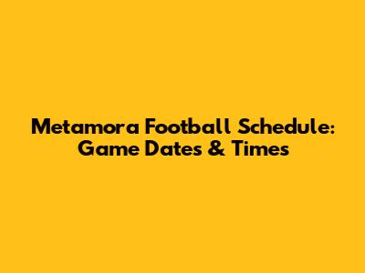 Metamora Football Schedule: Game Dates & Times