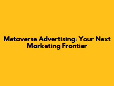 Metaverse Advertising: Your Next Marketing Frontier