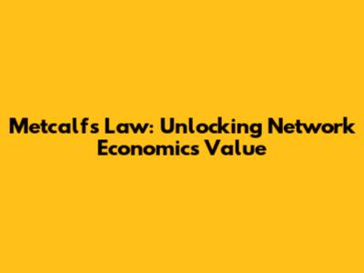Metcalf's Law: Unlocking Network Economics Value