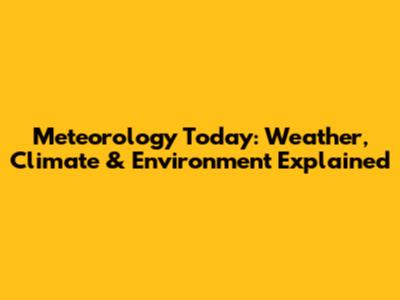 Meteorology Today: Weather, Climate & Environment Explained