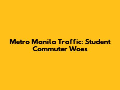 Metro Manila Traffic: Student Commuter Woes