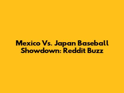 Mexico Vs. Japan Baseball Showdown: Reddit Buzz