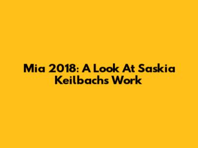 Mia 2018: A Look At Saskia Keilbach's Work
