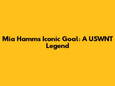 Mia Hamm's Iconic Goal: A USWNT Legend