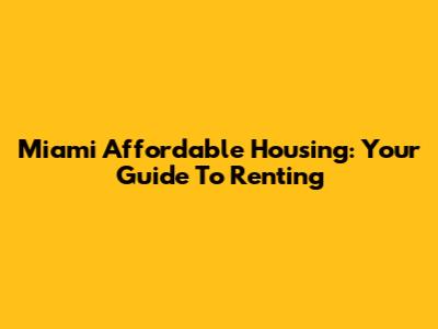 Miami Affordable Housing: Your Guide To Renting