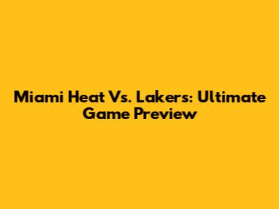 Miami Heat Vs. Lakers: Ultimate Game Preview