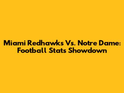 Miami Redhawks Vs. Notre Dame: Football Stats Showdown