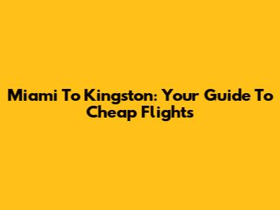 Miami To Kingston: Your Guide To Cheap Flights