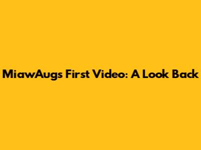 MiawAug's First Video: A Look Back