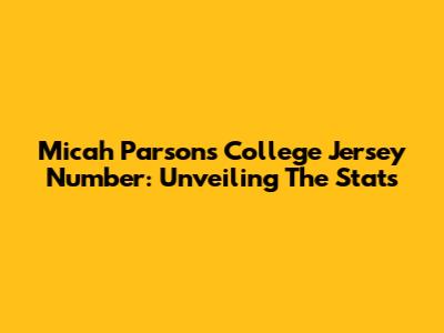 Micah Parsons' College Jersey Number: Unveiling The Stats